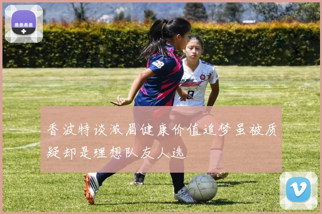 香波特谈浓眉健康价值追梦虽被质疑却是理想队友人选