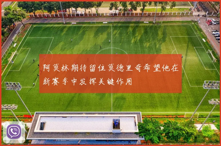 阿莫林期待留住莫德里奇希望他在新赛季中发挥关键作用