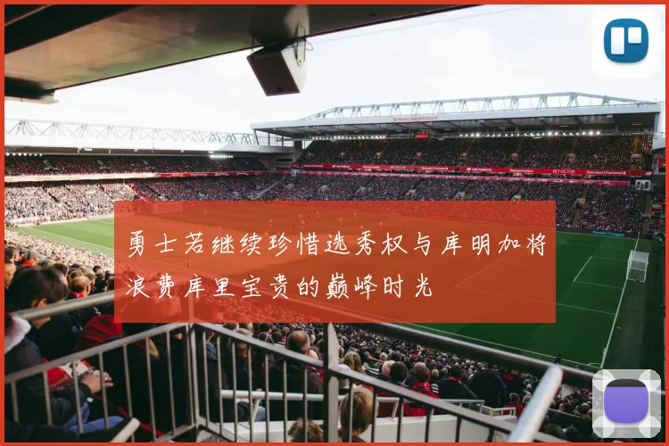 勇士若继续珍惜选秀权与库明加将浪费库里宝贵的巅峰时光