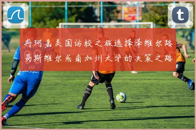 冉珂嘉美国访校之旅选择泽维尔路易斯维尔或南加州大学的决策之路